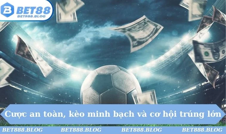Cược an toàn, kèo minh bạch và cơ hội trúng lớn Cược an toàn, kèo minh bạch và cơ hội trúng lớn