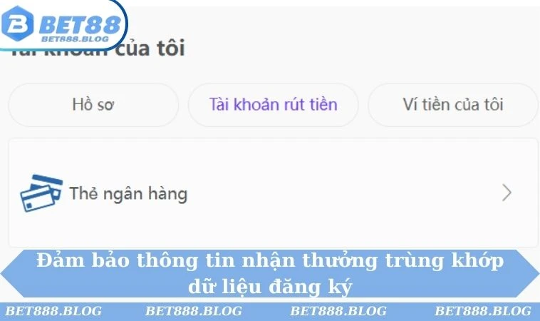 Đảm bảo thông tin nhận thưởng trùng khớp dữ liệu đăng ký Đảm bảo thông tin nhận thưởng trùng khớp dữ liệu đăng ký