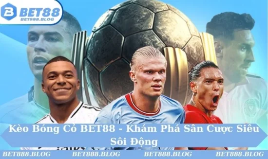Kèo Bóng Cỏ BET88 - Khám Phá Sân Cược Siêu Sôi Động