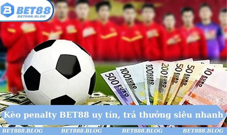 Kèo penalty BET88 uy tín, trả thưởng siêu nhanh Kèo penalty BET88 uy tín, trả thưởng siêu nhanh