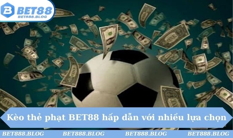 Kèo thẻ phạt BET88 hấp dẫn với nhiều lựa chọn