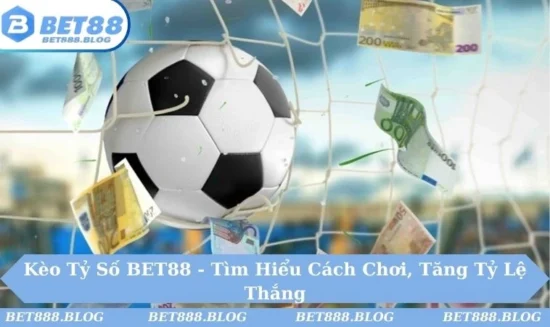 Kèo Tỷ Số BET88 - Tìm Hiểu Cách Chơi, Tăng Tỷ Lệ Thắng