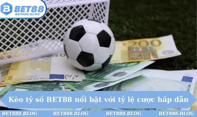 Kèo tỷ số BET88 nổi bật với tỷ lệ cược hấp dẫn