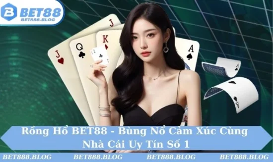 Rồng Hổ BET88 - Bùng Nổ Cảm Xúc Cùng Nhà Cái Uy Tín Số 1