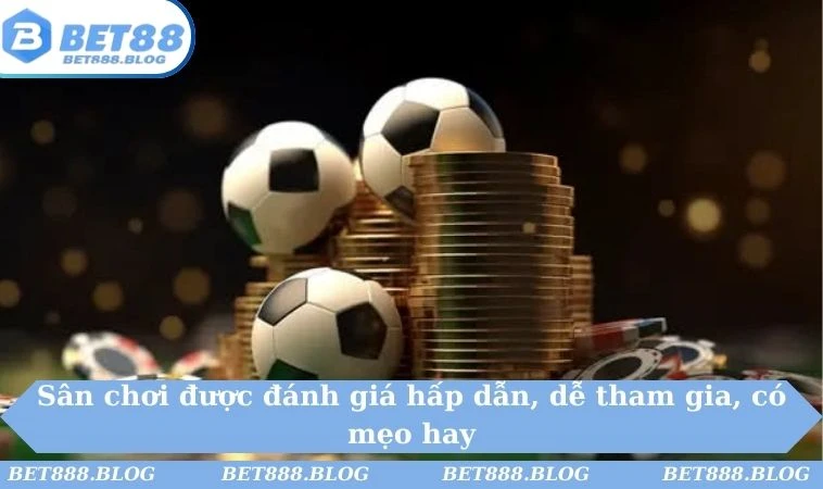 Sân chơi được đánh giá hấp dẫn, dễ tham gia, có mẹo hay Sân chơi được đánh giá hấp dẫn, dễ tham gia, có mẹo hay