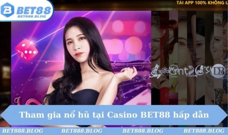 Tham gia nổ hũ tại Casino BET88 hấp dẫn