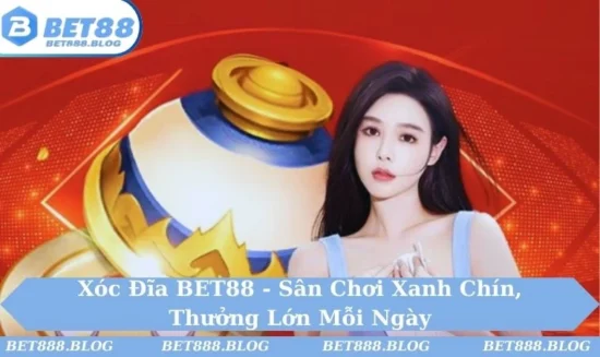 Xóc Đĩa BET88 - Sân Chơi Xanh Chín, Thưởng Lớn Mỗi Ngày